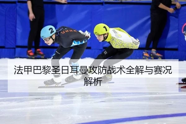 法甲巴黎圣日耳曼攻防战术全解与赛况解析